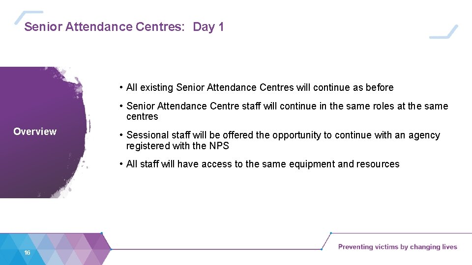 Senior Attendance Centres: Day 1 • All existing Senior Attendance Centres will continue as