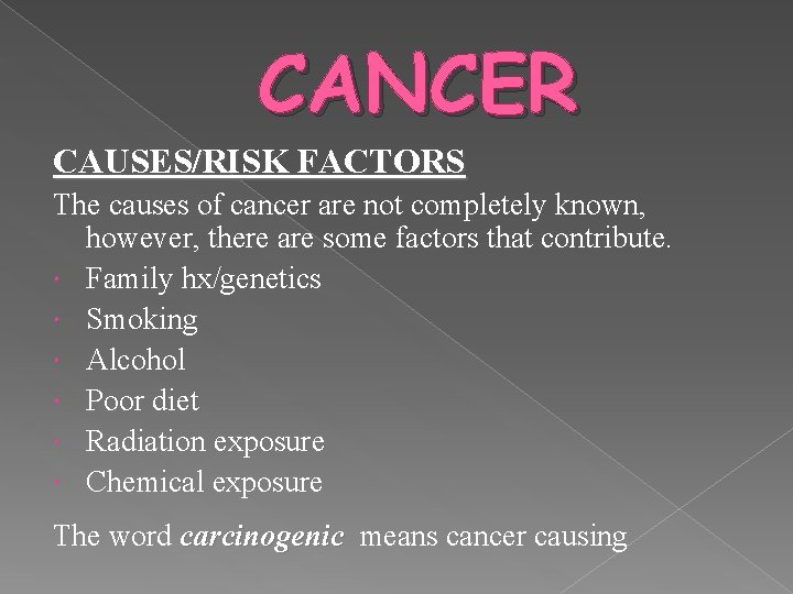 CANCER CAUSES/RISK FACTORS The causes of cancer are not completely known, however, there are