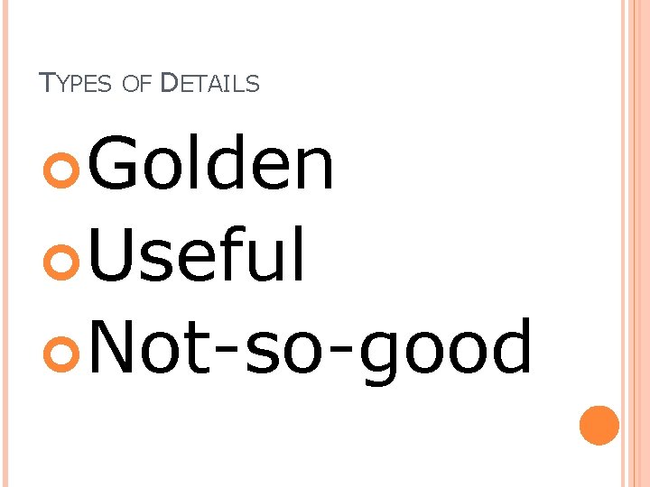 TYPES OF DETAILS Golden Useful Not-so-good 