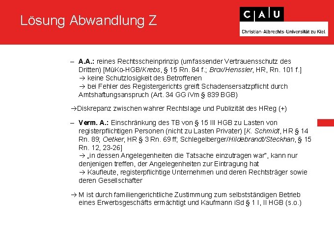 Lösung Abwandlung Z – A. A. : reines Rechtsscheinprinzip (umfassender Vertrauensschutz des Dritten) [MüKo-HGB/Krebs,