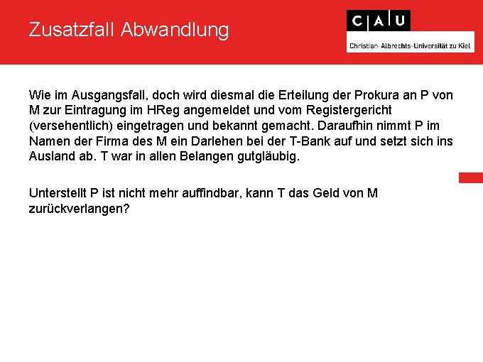 Zusatzfall Abwandlung Wie im Ausgangsfall, doch wird diesmal die Erteilung der Prokura an P