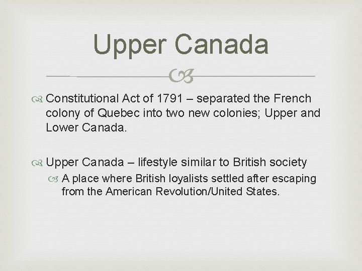 Upper Canada Constitutional Act of 1791 – separated the French colony of Quebec into