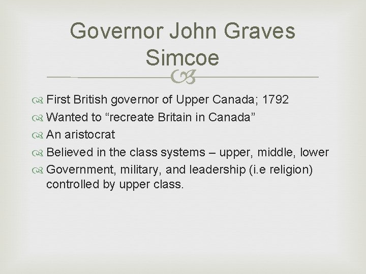 Governor John Graves Simcoe First British governor of Upper Canada; 1792 Wanted to “recreate