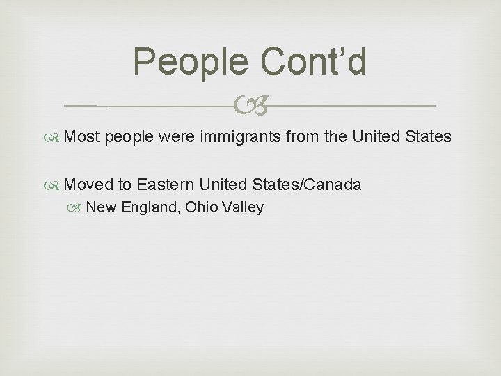 People Cont’d Most people were immigrants from the United States Moved to Eastern United