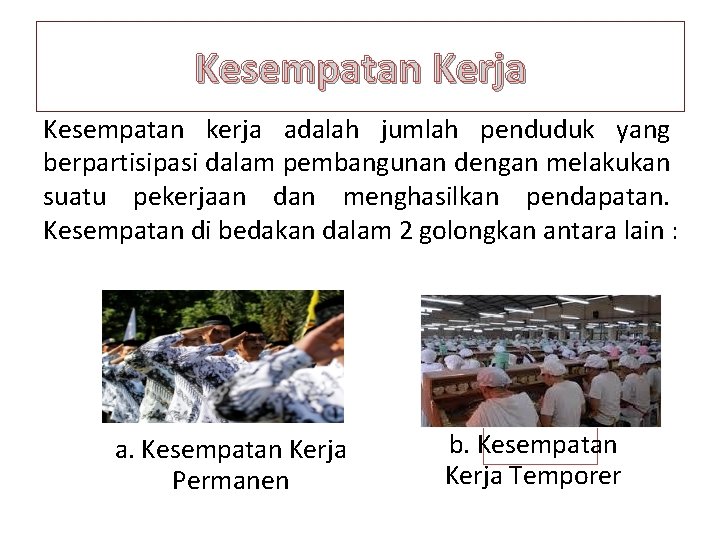 Kesempatan Kerja Kesempatan kerja adalah jumlah penduduk yang berpartisipasi dalam pembangunan dengan melakukan suatu