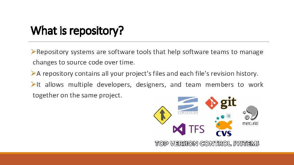 What is repository? ØRepository systems are software tools that help software teams to manage