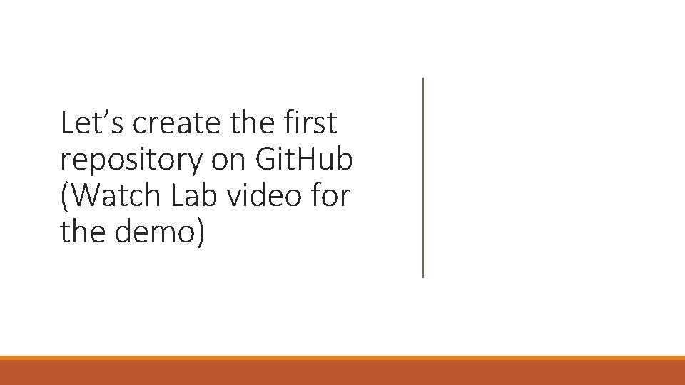Let’s create the first repository on Git. Hub (Watch Lab video for the demo)