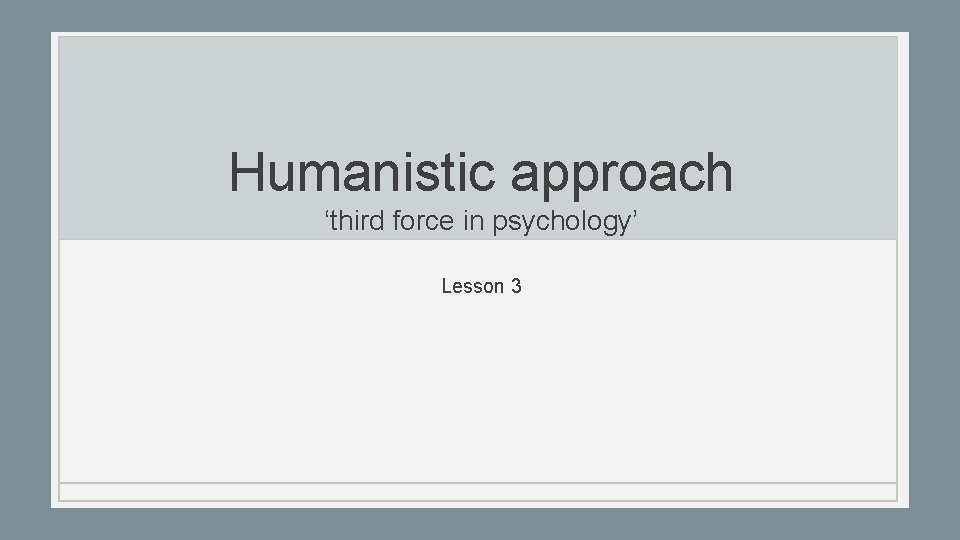 Humanistic approach ‘third force in psychology’ Lesson 3 