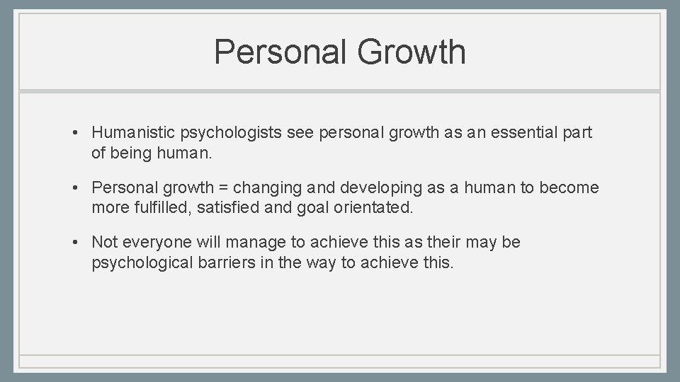 Personal Growth • Humanistic psychologists see personal growth as an essential part of being