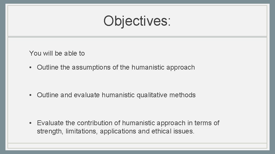 Objectives: You will be able to • Outline the assumptions of the humanistic approach