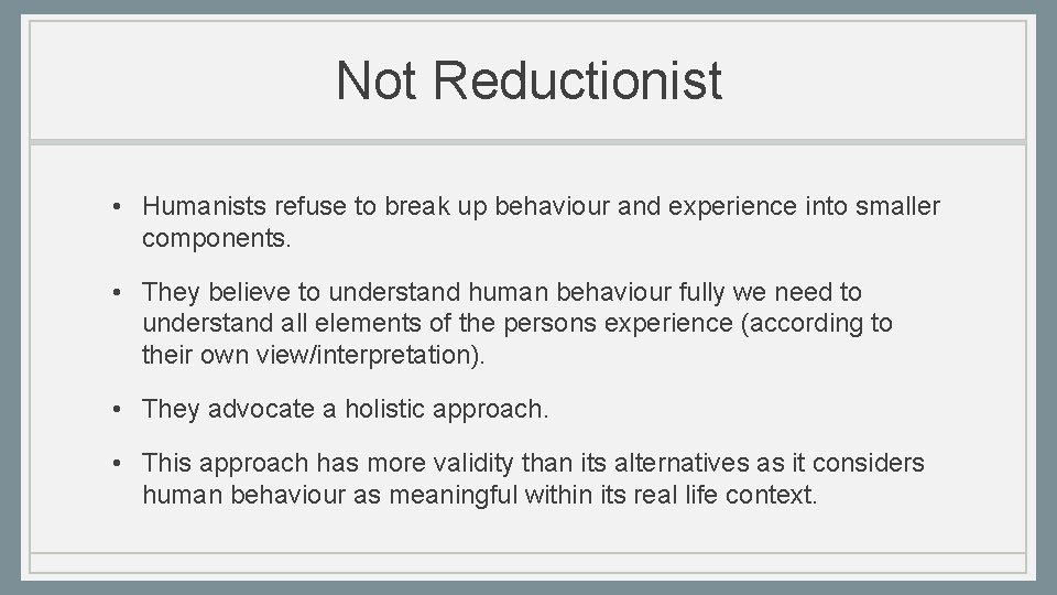 Not Reductionist • Humanists refuse to break up behaviour and experience into smaller components.