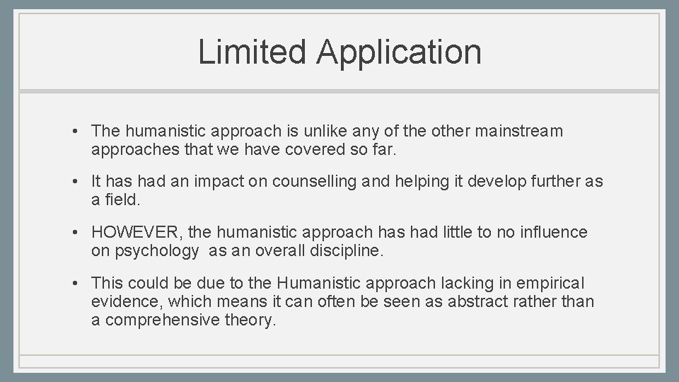 Limited Application • The humanistic approach is unlike any of the other mainstream approaches