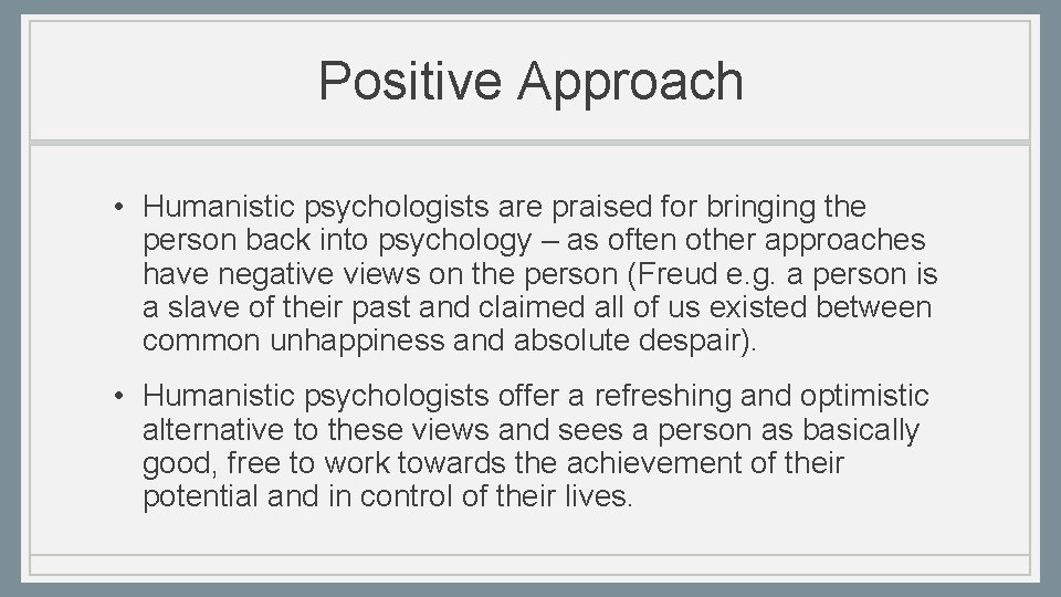 Positive Approach • Humanistic psychologists are praised for bringing the person back into psychology