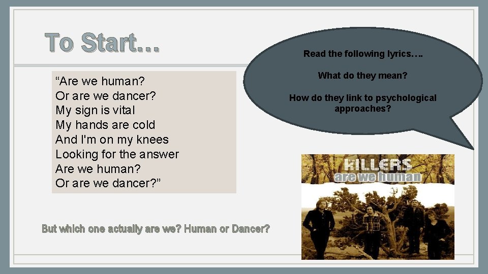 To Start… “Are we human? Or are we dancer? My sign is vital My