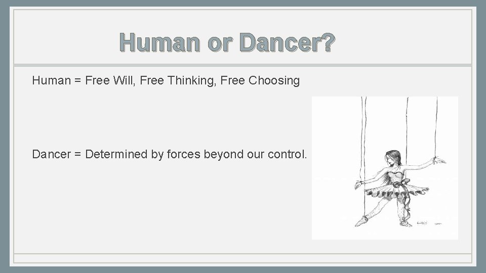 Human or Dancer? Human = Free Will, Free Thinking, Free Choosing Dancer = Determined