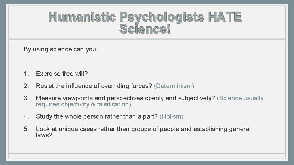 Humanistic Psychologists HATE Science! By using science can you… 1. Exercise free will? 2.