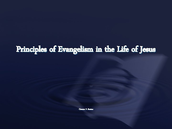 Principles of Evangelism in the Life of Jesus Gerson P. Santos 