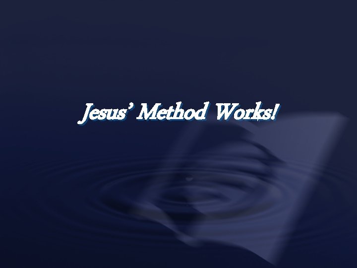 Jesus’ Method Works! 