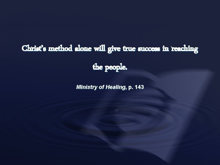 Christ’s method alone will give true success in reaching the people. Ministry of Healing,