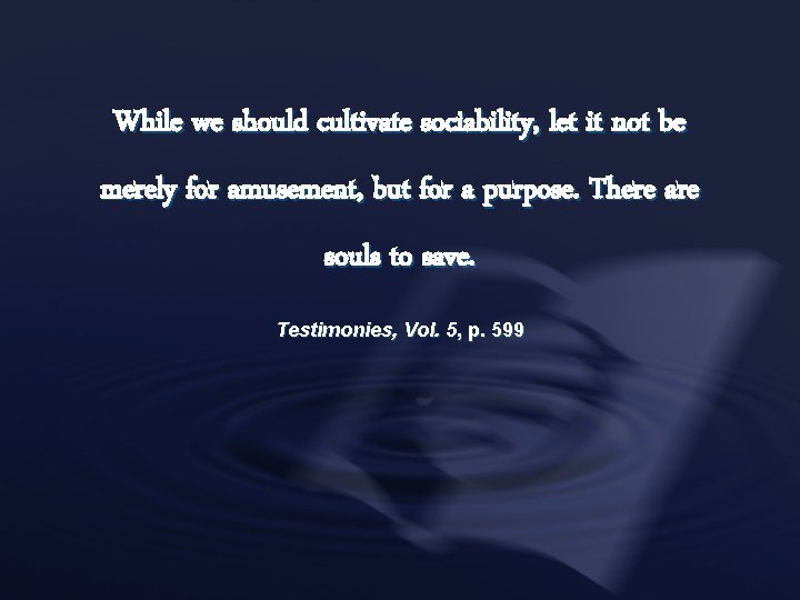 While we should cultivate sociability, let it not be merely for amusement, but for