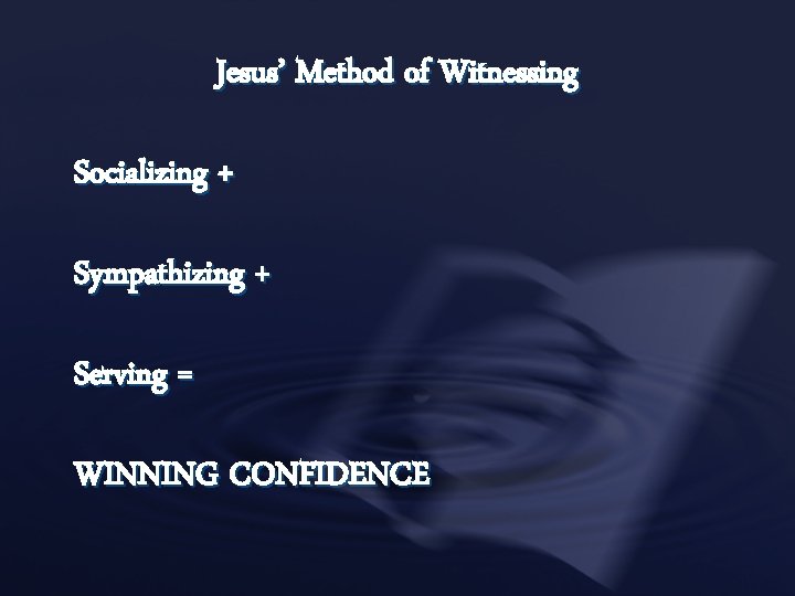 Jesus’ Method of Witnessing Socializing + Sympathizing + Serving = WINNING CONFIDENCE 