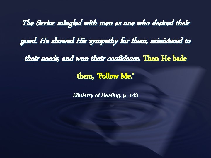 The Savior mingled with men as one who desired their good. He showed His