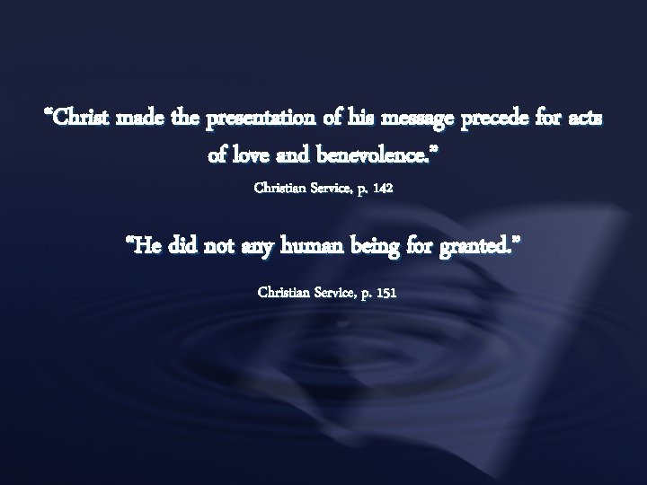 “Christ made the presentation of his message precede for acts of love and benevolence.