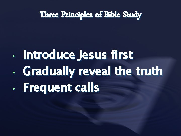Three Principles of Bible Study Introduce Jesus first • Gradually reveal the truth •