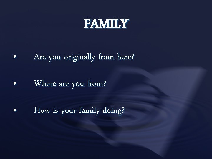 FAMILY • Are you originally from here? • Where are you from? • How
