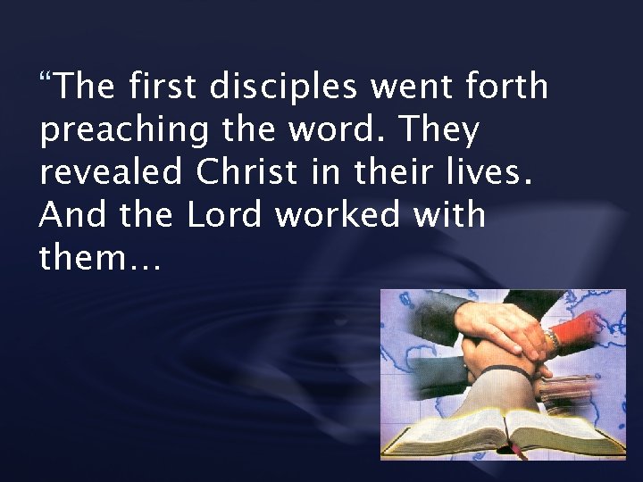 “The first disciples went forth preaching the word. They revealed Christ in their lives.
