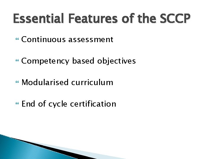 Essential Features of the SCCP Continuous assessment Competency based objectives Modularised curriculum End of