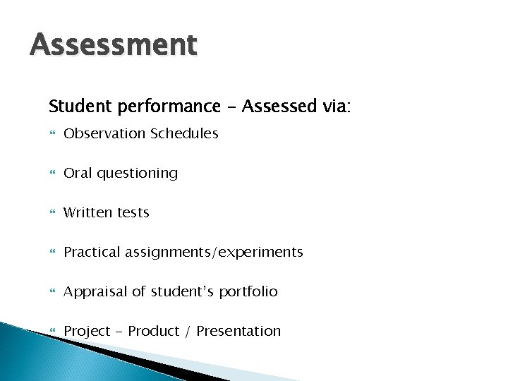 Assessment Student performance - Assessed via: Observation Schedules Oral questioning Written tests Practical assignments/experiments