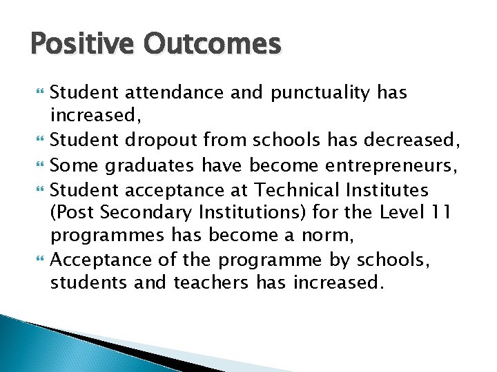 Positive Outcomes Student attendance and punctuality has increased, Student dropout from schools has decreased,