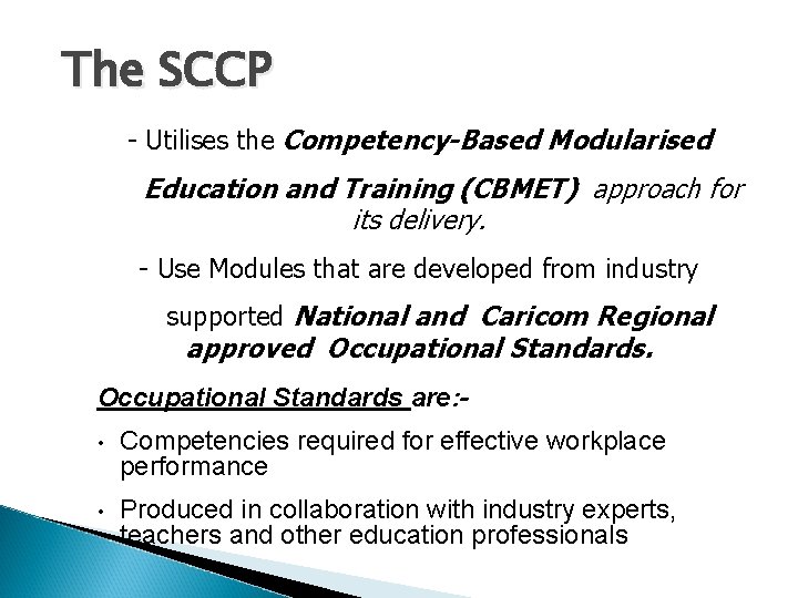 The SCCP - Utilises the Competency-Based Modularised Education and Training (CBMET) approach for its