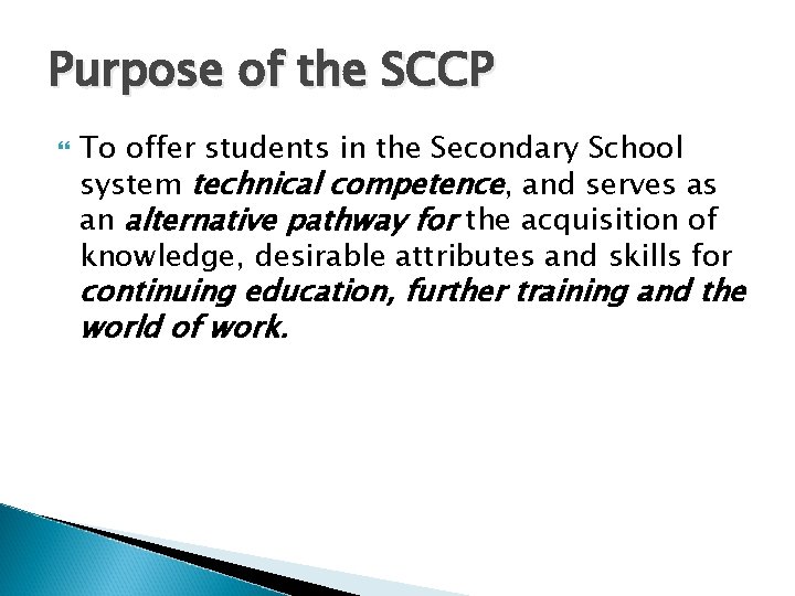 Purpose of the SCCP To offer students in the Secondary School system technical competence,