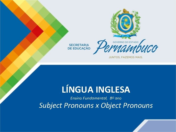 LÍNGUA INGLESA Ensino Fundamental, 8º ano Subject Pronouns x Object Pronouns 