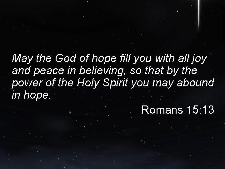May the God of hope fill you with all joy and peace in believing,