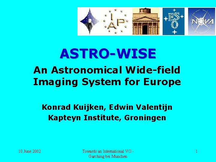 ASTRO-WISE An Astronomical Wide-field Imaging System for Europe Konrad Kuijken, Edwin Valentijn Kapteyn Institute,