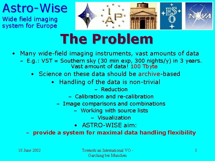 Astro-Wise Wide field imaging system for Europe The Problem • Many wide-field imaging instruments,