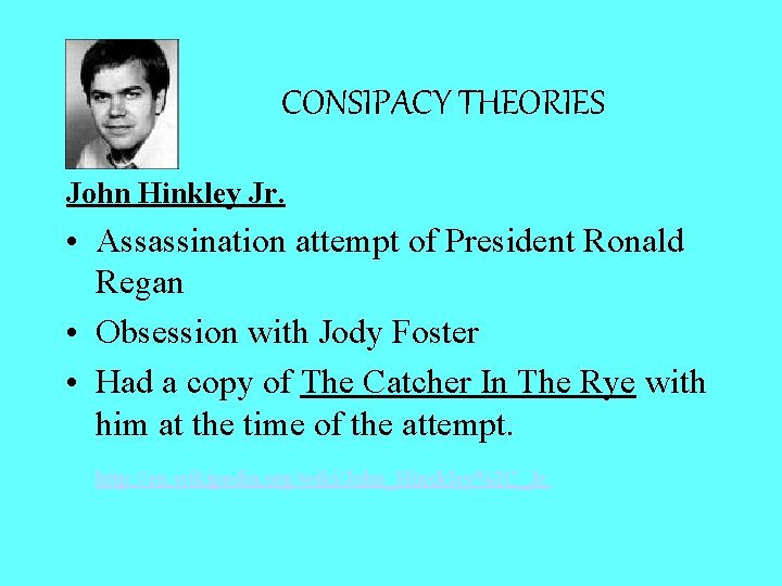 CONSIPACY THEORIES John Hinkley Jr. • Assassination attempt of President Ronald Regan • Obsession