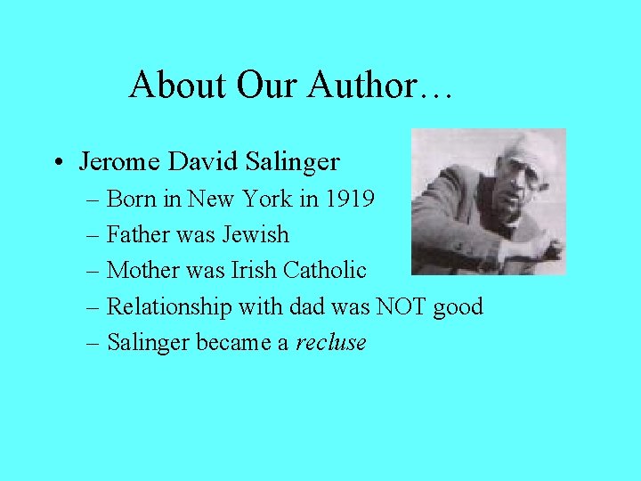 About Our Author… • Jerome David Salinger – Born in New York in 1919