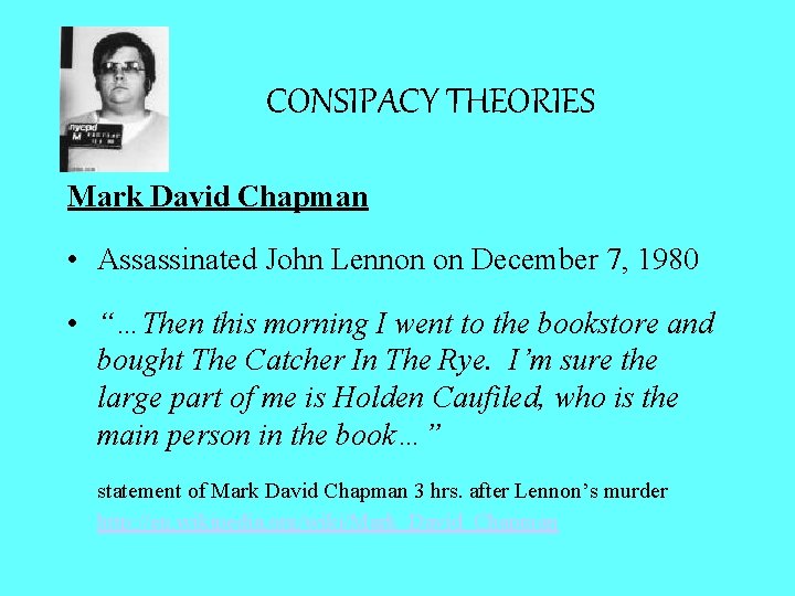 CONSIPACY THEORIES Mark David Chapman • Assassinated John Lennon on December 7, 1980 •