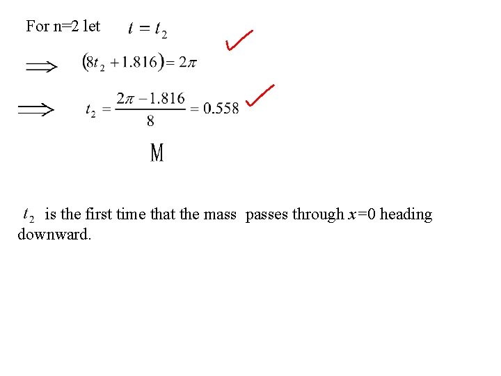 For n=2 let is the first time that the mass passes through x=0 heading