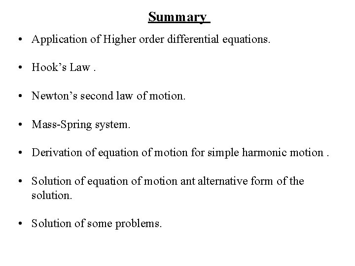Summary • Application of Higher order differential equations. • Hook’s Law. • Newton’s second