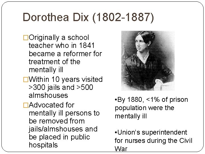 Dorothea Dix (1802 -1887) �Originally a school teacher who in 1841 became a reformer
