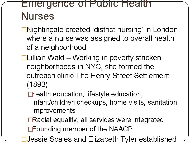 Emergence of Public Health Nurses �Nightingale created ‘district nursing’ in London where a nurse