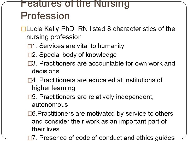 Features of the Nursing Profession �Lucie Kelly Ph. D. RN listed 8 characteristics of