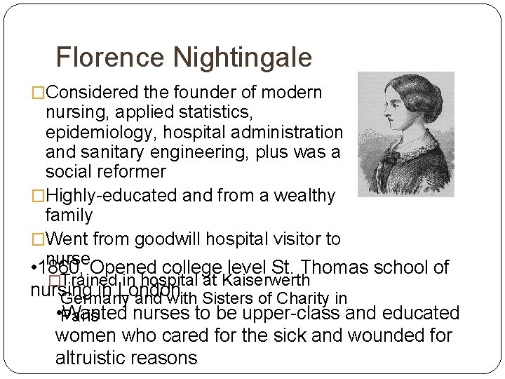 Florence Nightingale �Considered the founder of modern nursing, applied statistics, epidemiology, hospital administration and