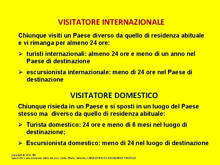 VISITATORE INTERNAZIONALE Chiunque visiti un Paese diverso da quello di residenza abituale e vi