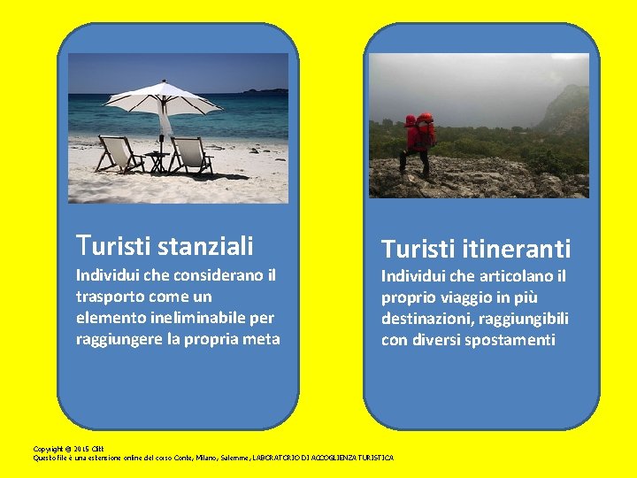 Turisti stanziali Individui che considerano il trasporto come un elemento ineliminabile per raggiungere la